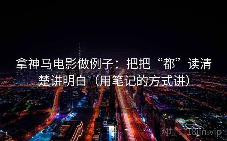 拿神马电影做例子：把把“都”读清楚讲明白（用笔记的方式讲）