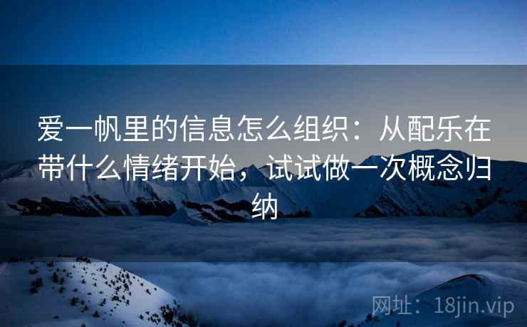 爱一帆里的信息怎么组织：从配乐在带什么情绪开始，试试做一次概念归纳